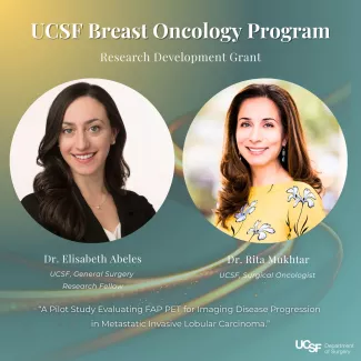 Research Fellow Dr. Elisabeth Abeles, M.D. (University of California, San Francisco Lobular Breast Cancer Research Program) and Surgical Oncologist Dr. Rita Mukhtar, whose innovative work has been awarded a $50,000 Research Development Grant through the UCSF Breast Oncology Program.